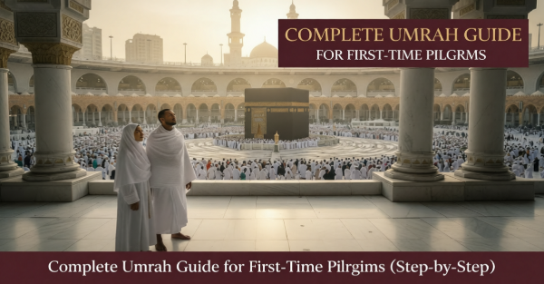 Complete Umrah Guide for First-Time Pilgrims (Step-by-Step)