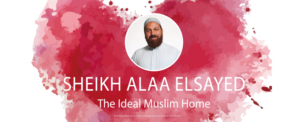 Sheikh Alaa Elsayed – The Ideal Muslim Home